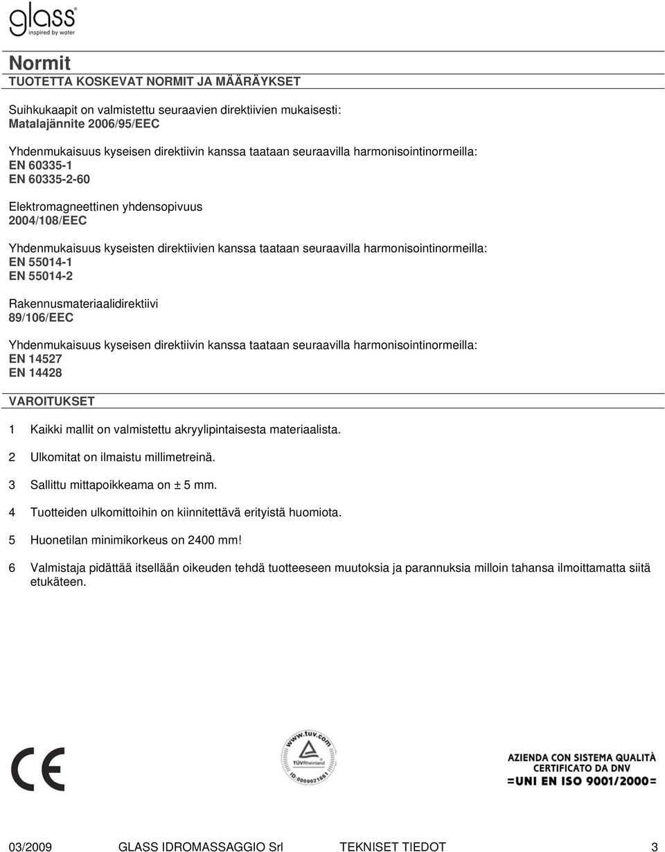 55014-2 Rakennusmateriaalidirektiivi 89/106/EEC Yhdenmukaisuus kyseisen direktiivin kanssa taataan seuraavilla harmonisointinormeilla: EN 14527 EN 14428 VAROITUKSET 1 Kaikki mallit on valmistettu