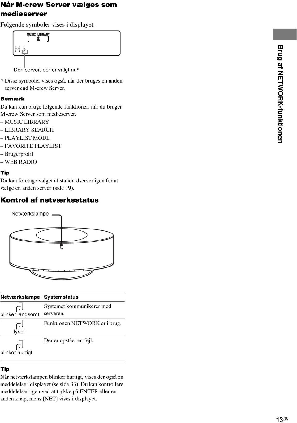 MUSIC LIBRARY LIBRARY SEARCH PLAYLIST MODE FAVORITE PLAYLIST Brugerprofil WEB RADIO Tip Du kan foretage valget af standardserver igen for at vælge en anden server (side 19).