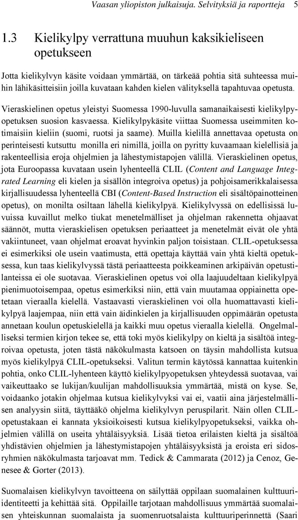 tapahtuvaa opetusta. Vieraskielinen opetus yleistyi Suomessa 1990-luvulla samanaikaisesti kielikylpyopetuksen suosion kasvaessa.