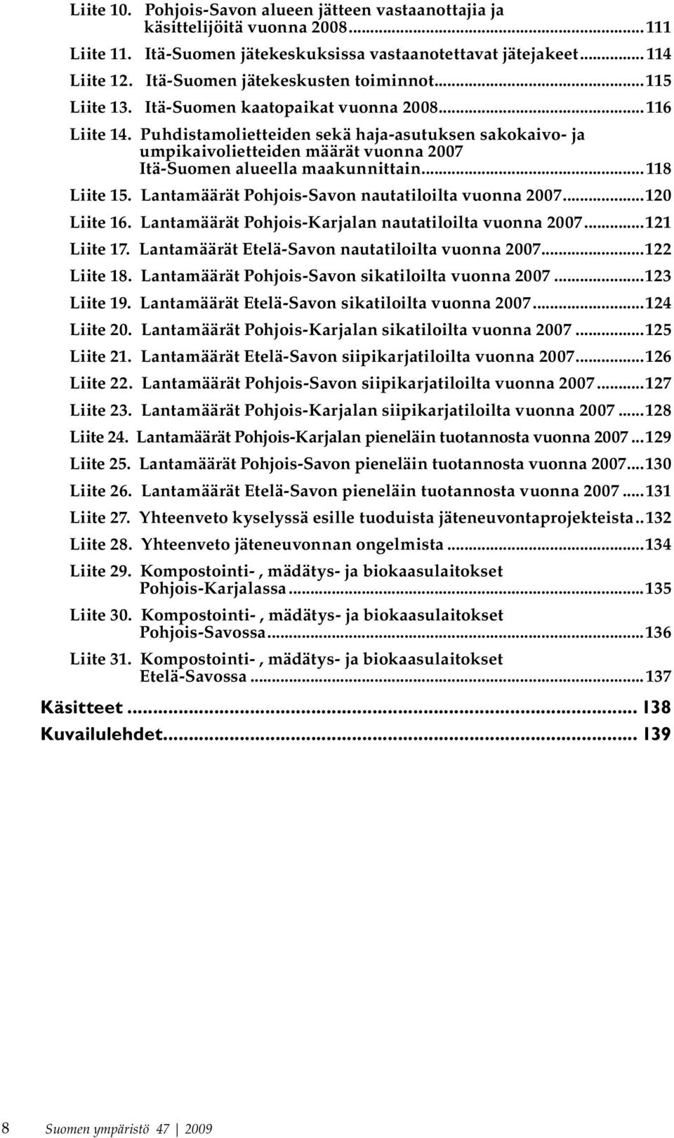 Puhdistamolietteiden sekä haja-asutuksen sakokaivo- ja umpikaivolietteiden määrät vuonna 2007 Itä-Suomen alueella maakunnittain...118 Liite 15. Lantamäärät Pohjois-Savon nautatiloilta vuonna 2007.