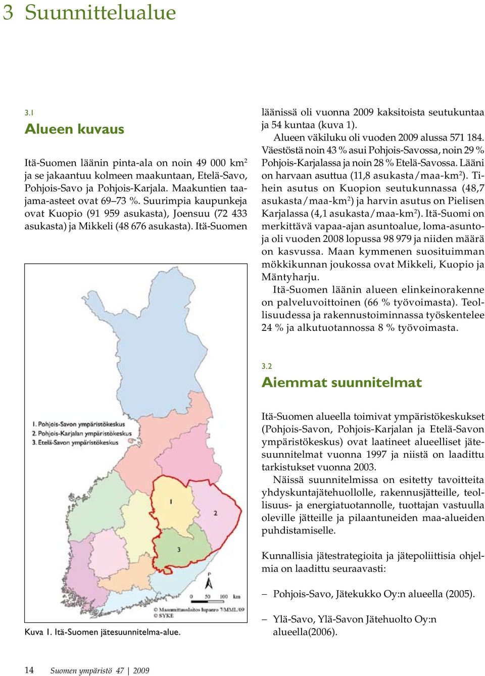Itä-Suomen läänissä oli vuonna 2009 kaksitoista seutukuntaa ja 54 kuntaa (kuva 1). Alueen väkiluku oli vuoden 2009 alussa 571 184.