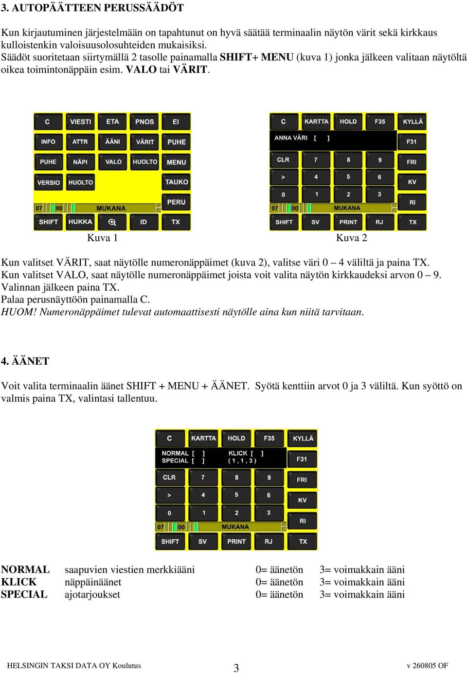 Kuva 1 Kuva 2 Kun valitset VÄRIT, saat näytölle numeronäppäimet (kuva 2), valitse väri 0 4 väliltä ja paina TX.