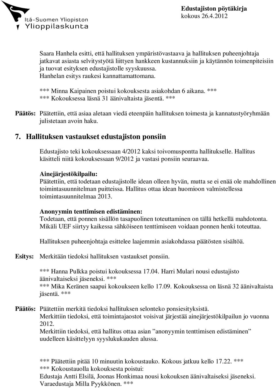 *** Päätös: Päätettiin, että asiaa aletaan viedä eteenpäin hallituksen toimesta ja kannatustyöryhmään julistetaan avoin haku. 7.