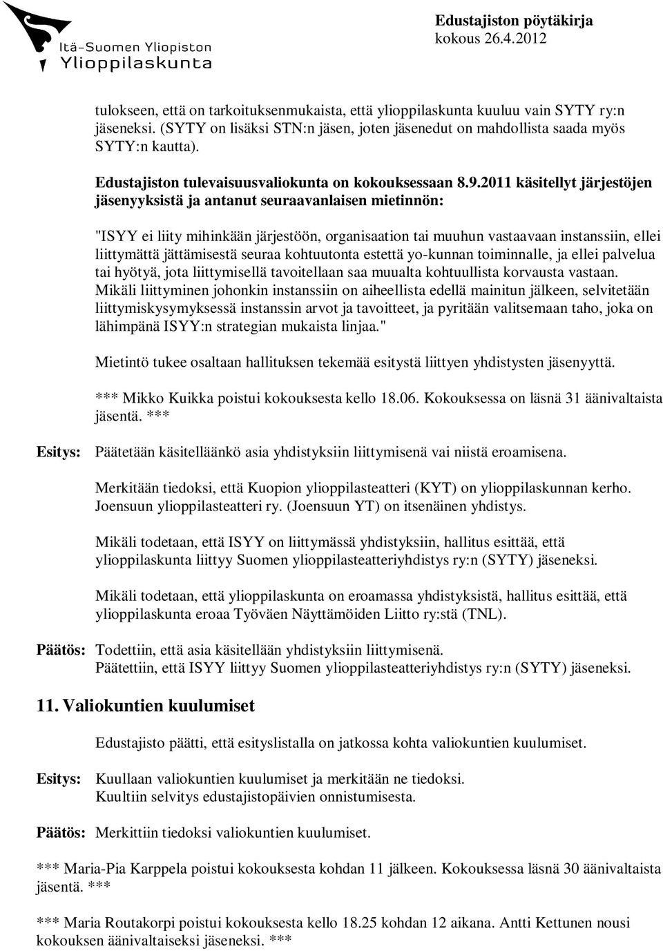 2011 käsitellyt järjestöjen jäsenyyksistä ja antanut seuraavanlaisen mietinnön: "ISYY ei liity mihinkään järjestöön, organisaation tai muuhun vastaavaan instanssiin, ellei liittymättä jättämisestä