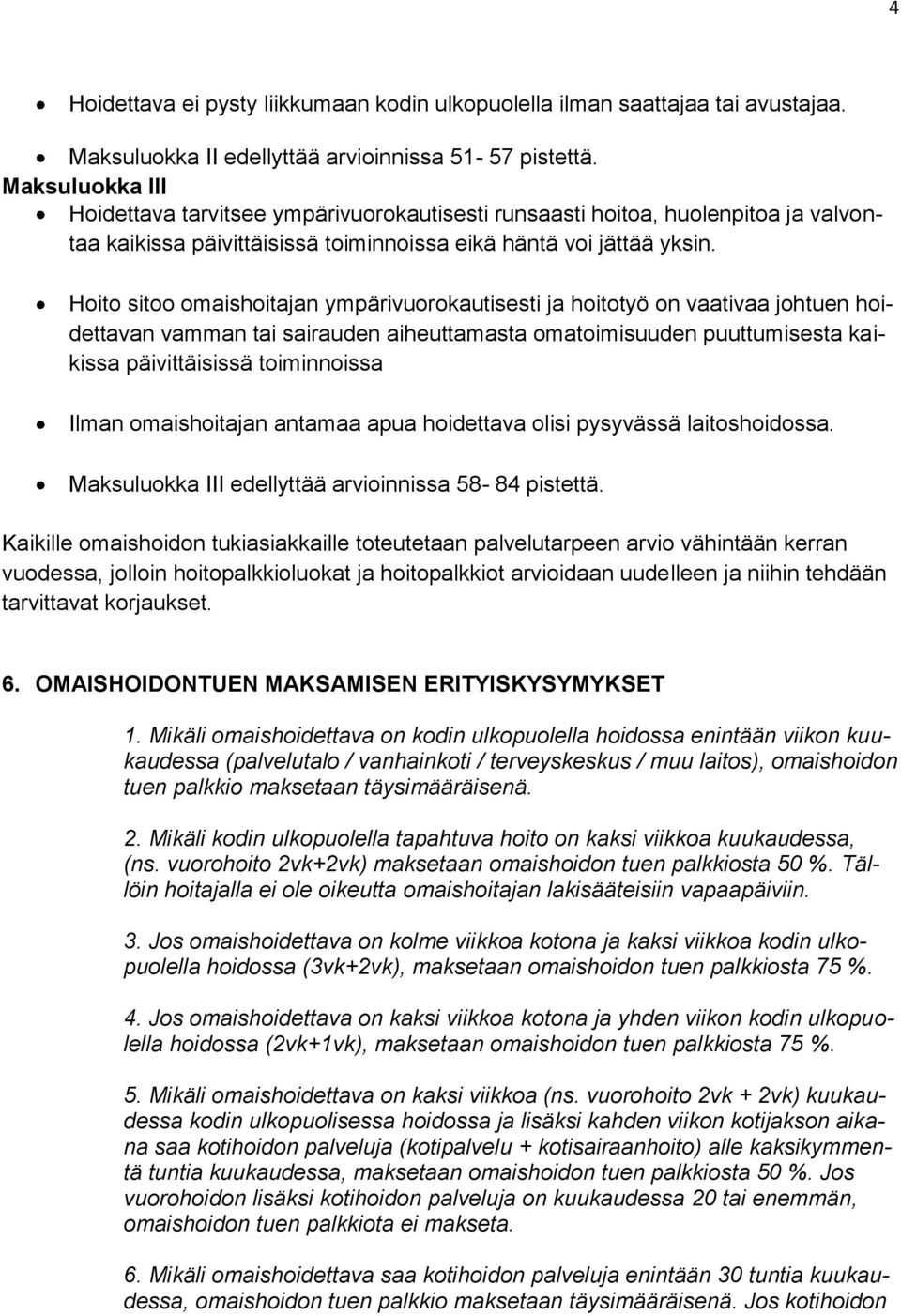 Hoito sitoo omaishoitajan ympärivuorokautisesti ja hoitotyö on vaativaa johtuen hoidettavan vamman tai sairauden aiheuttamasta omatoimisuuden puuttumisesta kaikissa päivittäisissä toiminnoissa Ilman