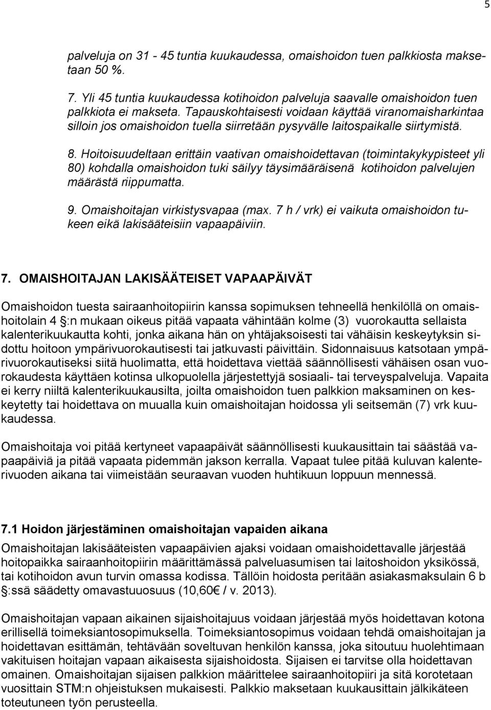 Hoitoisuudeltaan erittäin vaativan omaishoidettavan (toimintakykypisteet yli 80) kohdalla omaishoidon tuki säilyy täysimääräisenä kotihoidon palvelujen määrästä riippumatta. 9.