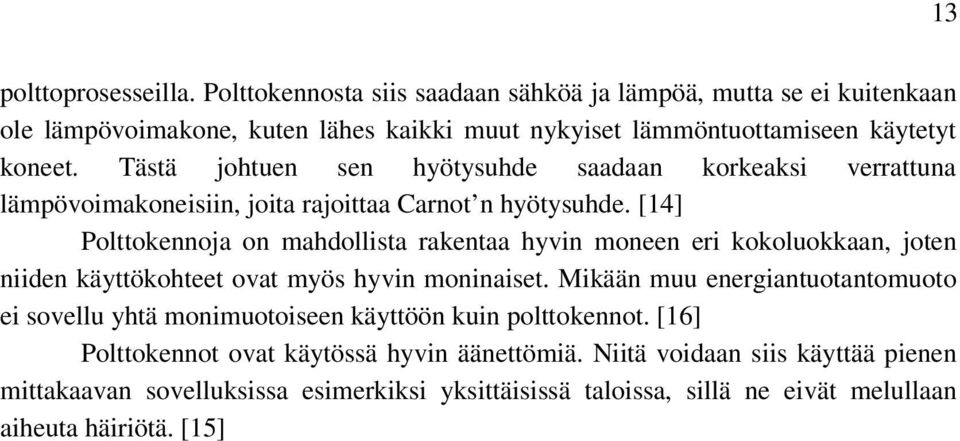 [14] Polttokennoja on mahdollista rakentaa hyvin moneen eri kokoluokkaan, joten niiden käyttökohteet ovat myös hyvin moninaiset.