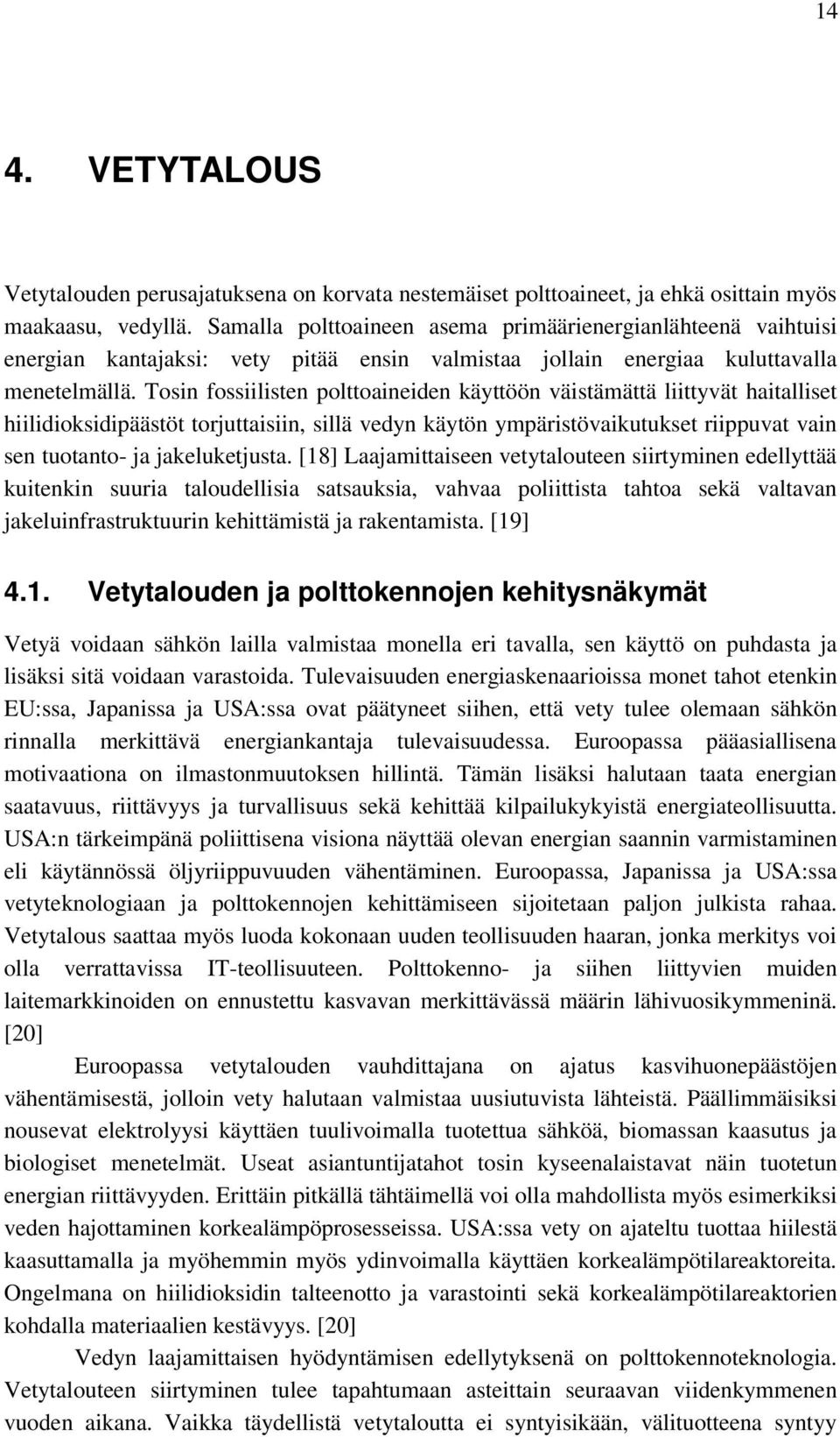 Tosin fossiilisten polttoaineiden käyttöön väistämättä liittyvät haitalliset hiilidioksidipäästöt torjuttaisiin, sillä vedyn käytön ympäristövaikutukset riippuvat vain sen tuotanto- ja jakeluketjusta.