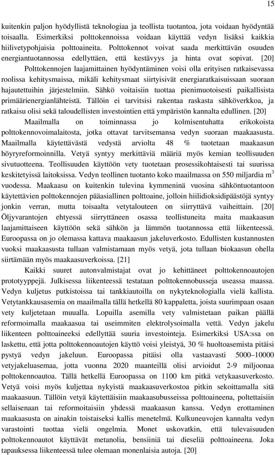 [20] Polttokennojen laajamittainen hyödyntäminen voisi olla erityisen ratkaisevassa roolissa kehitysmaissa, mikäli kehitysmaat siirtyisivät energiaratkaisuissaan suoraan hajautettuihin järjestelmiin.