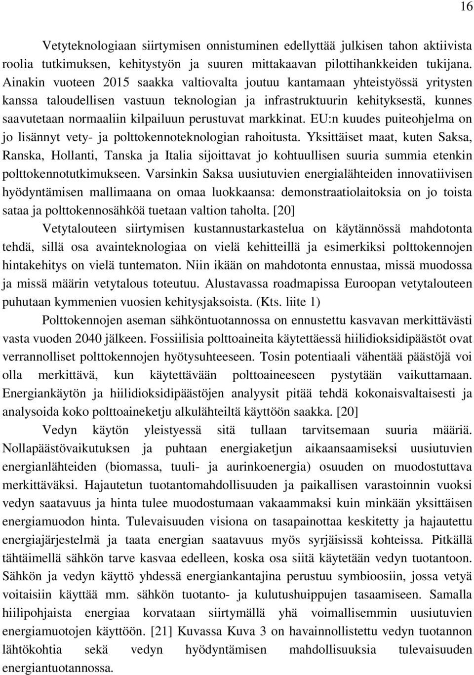 perustuvat markkinat. EU:n kuudes puiteohjelma on jo lisännyt vety- ja polttokennoteknologian rahoitusta.