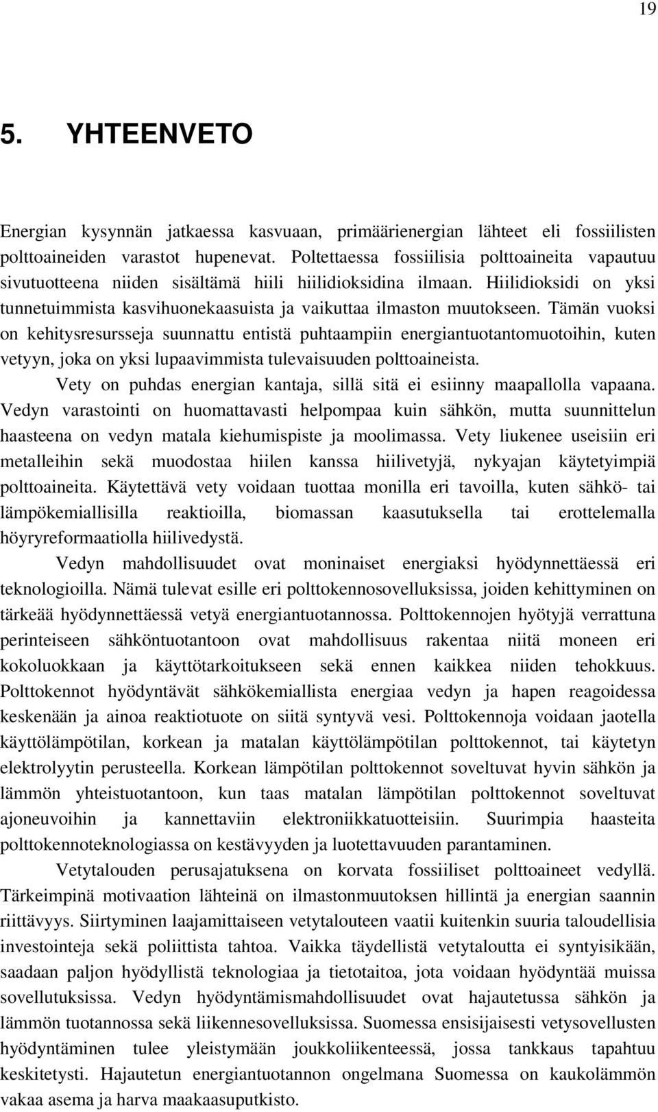 Tämän vuoksi on kehitysresursseja suunnattu entistä puhtaampiin energiantuotantomuotoihin, kuten vetyyn, joka on yksi lupaavimmista tulevaisuuden polttoaineista.