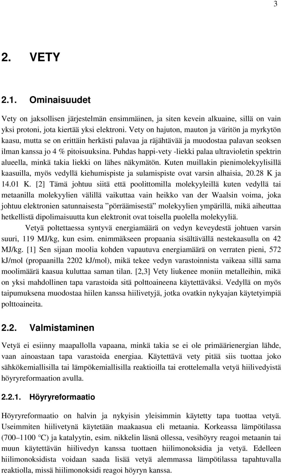 Puhdas happi-vety -liekki palaa ultravioletin spektrin alueella, minkä takia liekki on lähes näkymätön.