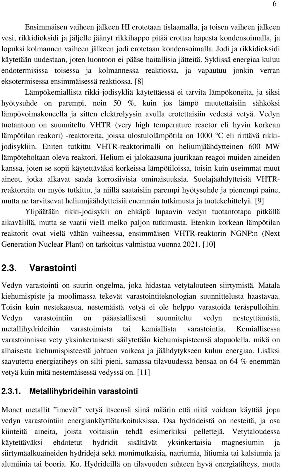 Syklissä energiaa kuluu endotermisissa toisessa ja kolmannessa reaktiossa, ja vapautuu jonkin verran eksotermisessa ensimmäisessä reaktiossa.