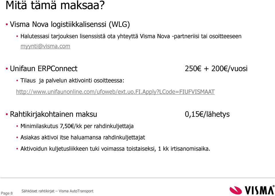 myynti@visma.com Unifaun ERPConnect Tilaus ja palvelun aktivointi osoitteessa: 250 + 200 /vuosi http://www.unifaunonline.