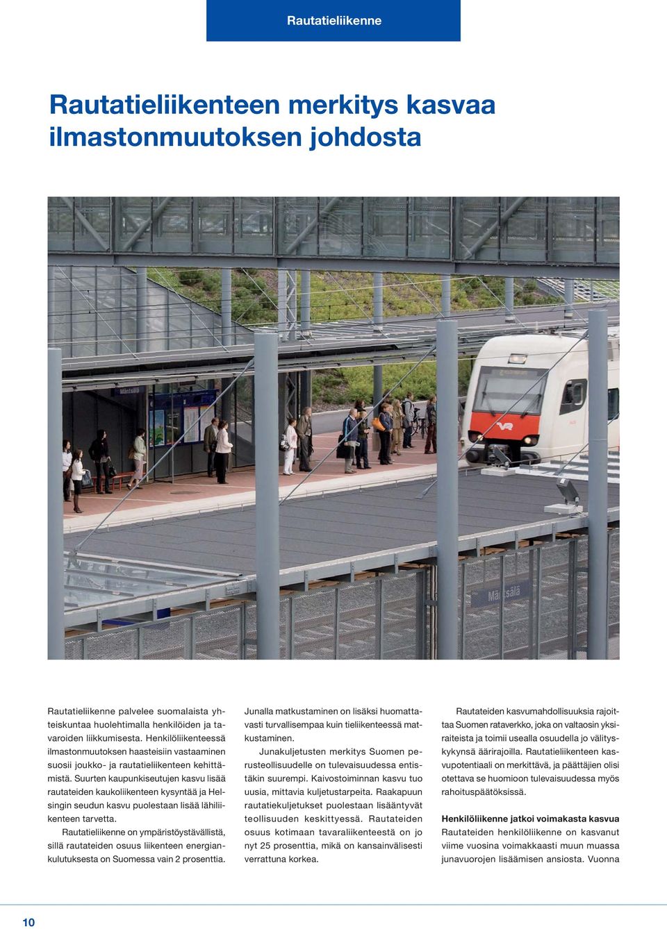 Suurten kaupunkiseutujen kasvu lisää rautateiden kaukoliikenteen kysyntää ja Helsingin seudun kasvu puolestaan lisää lähiliikenteen tarvetta.