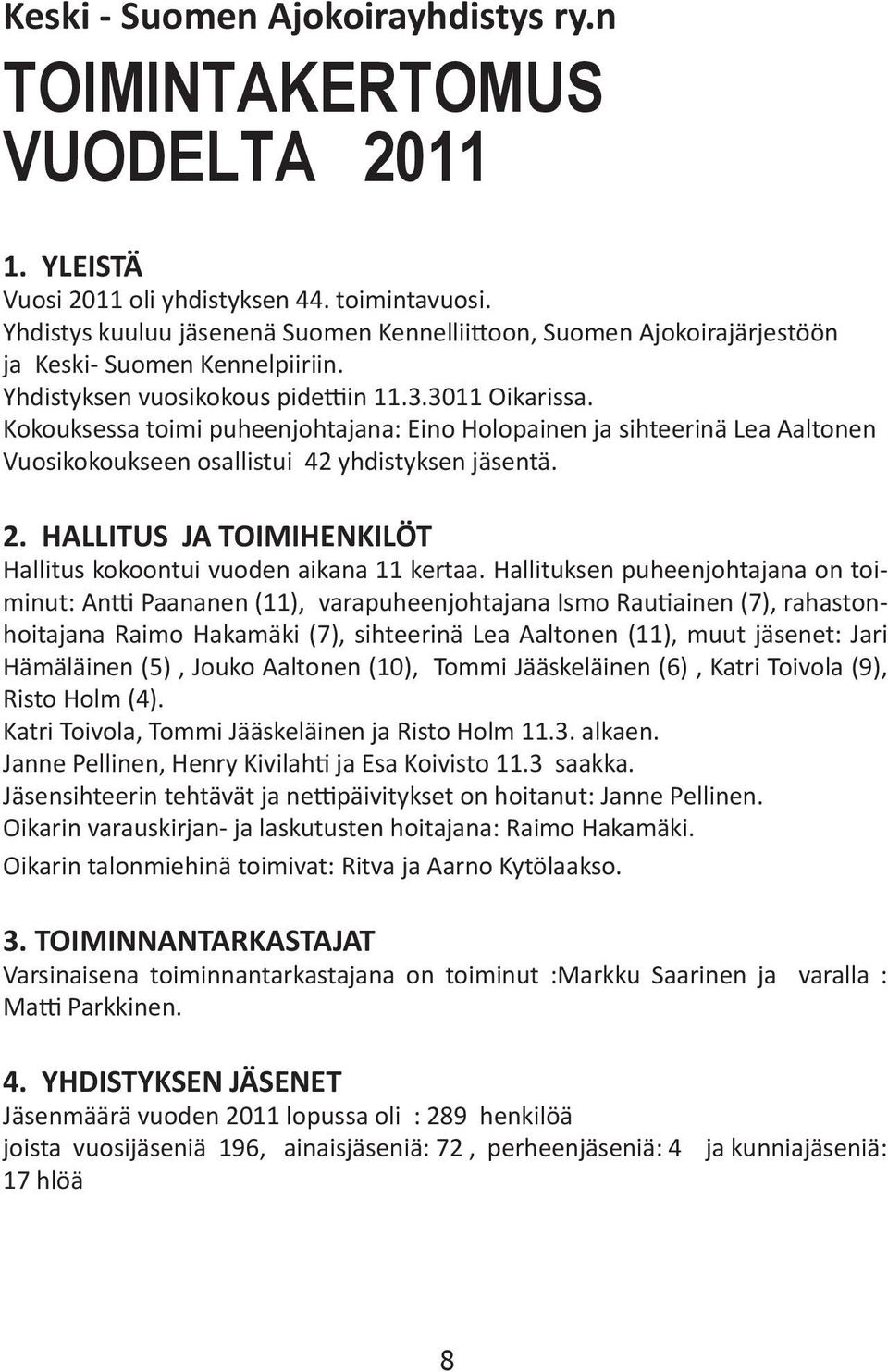 Kokouksessa toimi puheenjohtajana: Eino Holopainen ja sihteerinä Lea Aaltonen Vuosikokoukseen osallistui 42 yhdistyksen jäsentä. 2.