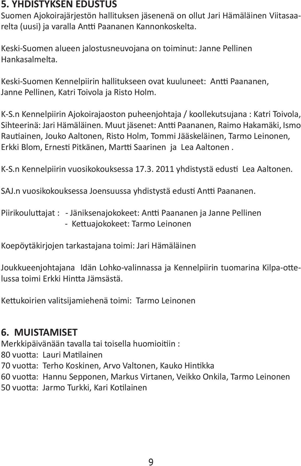 K-S.n Kennelpiirin Ajokoirajaoston puheenjohtaja / koollekutsujana : Katri Toivola, Sihteerinä: Jari Hämäläinen.
