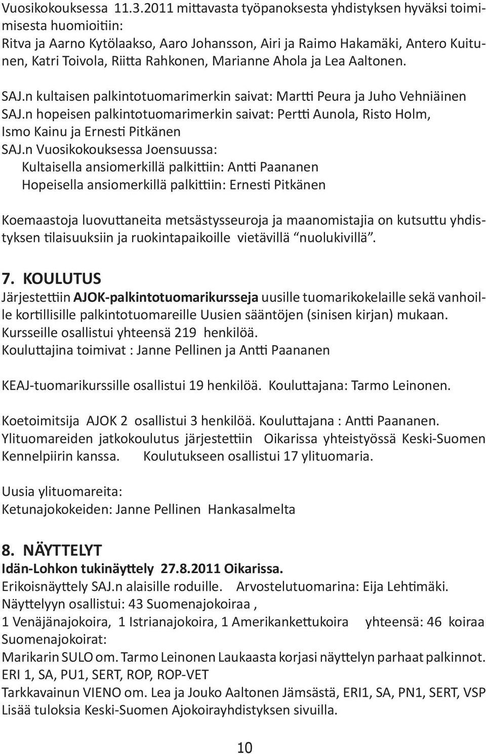 Marianne Ahola ja Lea Aaltonen. SAJ.n kultaisen palkintotuomarimerkin saivat: Martti Peura ja Juho Vehniäinen SAJ.
