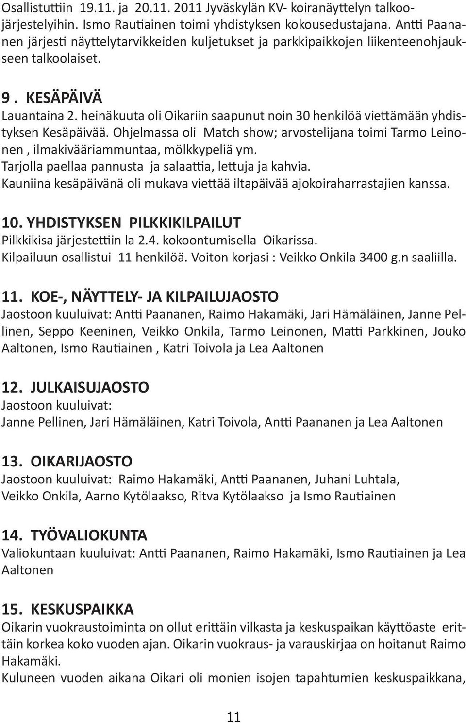 heinäkuuta oli Oikariin saapunut noin 30 henkilöä viettämään yhdistyksen Kesäpäivää. Ohjelmassa oli Match show; arvostelijana toimi Tarmo Leinonen, ilmakivääriammuntaa, mölkkypeliä ym.