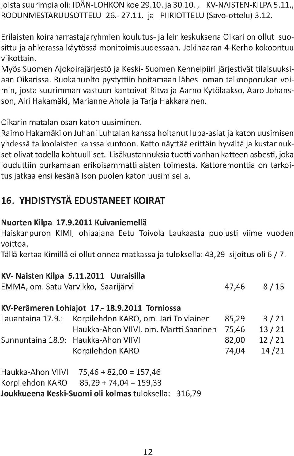 Myös Suomen Ajokoirajärjestö ja Keski- Suomen Kennelpiiri järjestivät tilaisuuksiaan Oikarissa.