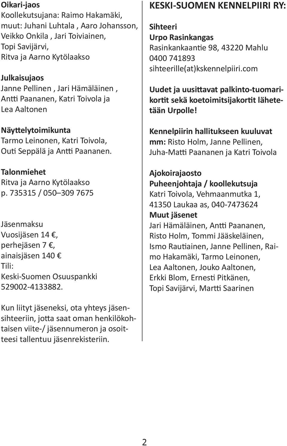 735315 / 050 309 7675 Jäsenmaksu Vuosijäsen 14, perhejäsen 7, ainaisjäsen 140 Tili: Keski-Suomen Osuuspankki 529002-4133882.