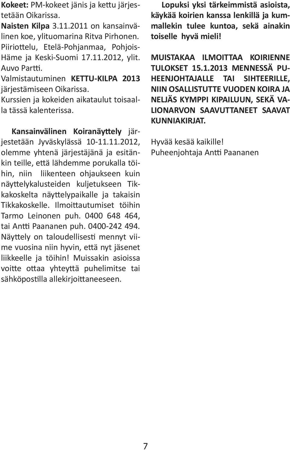 11.2012, olemme yhtenä järjestäjänä ja esitänkin teille, että lähdemme porukalla töihin, niin liikenteen ohjaukseen kuin näyttelykalusteiden kuljetukseen Tikkakoskelta näyttelypaikalle ja takaisin