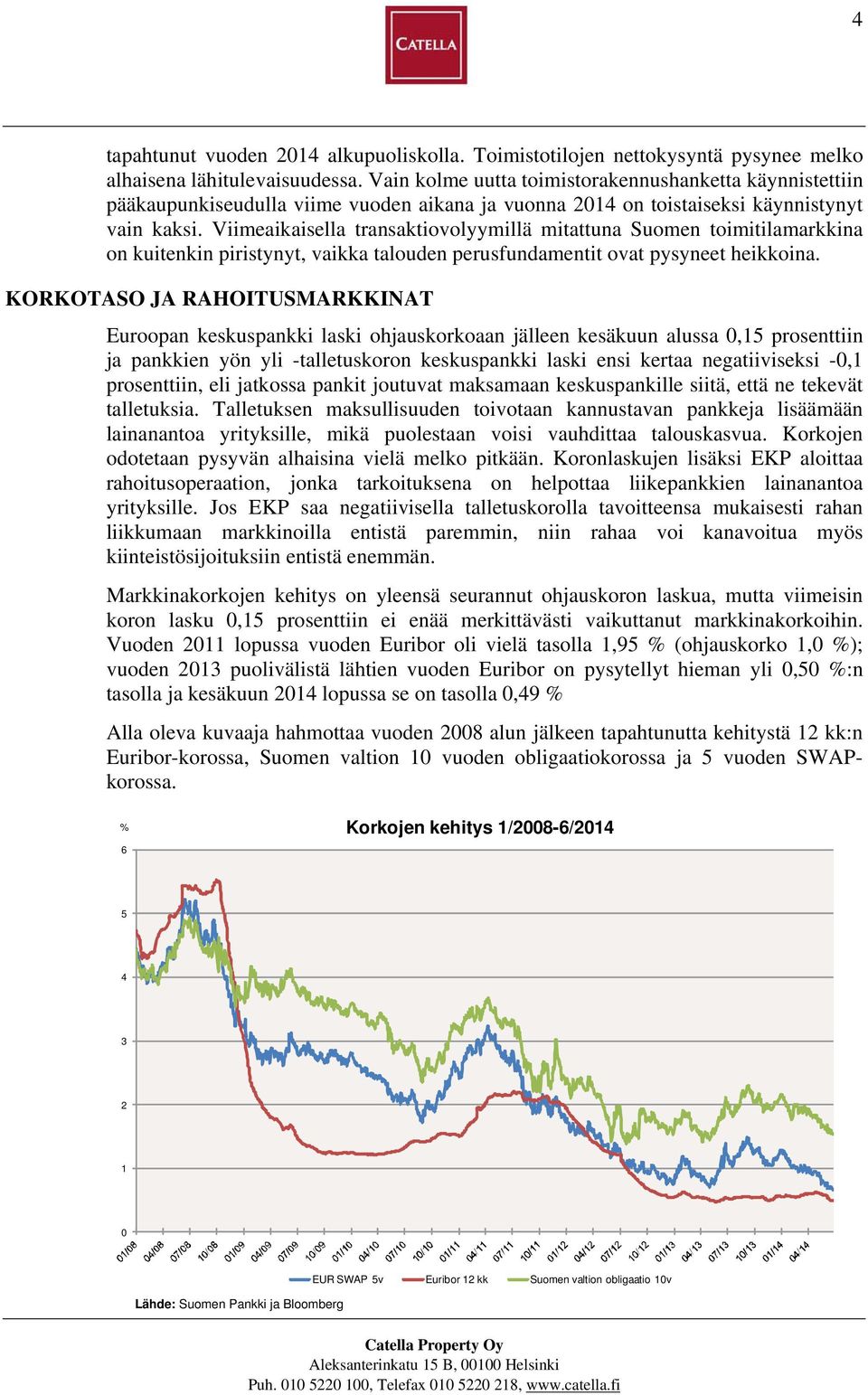 Viimeaikaisella transaktiovolyymillä mitattuna Suomen toimitilamarkkina on kuitenkin piristynyt, vaikka talouden perusfundamentit ovat pysyneet heikkoina.