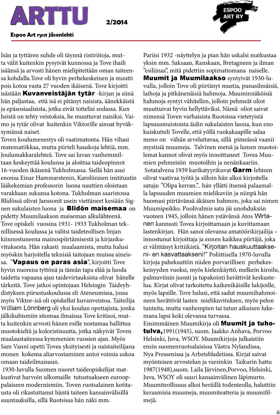 Tove kirjoitti isästään Kuvanveistäjän tytär -kirjan ja siinä hän paljastaa, että isä ei pitänyt naisista, äänekkäistä ja epäsosiaalisista, jotka eivät tottelisi sodassa.