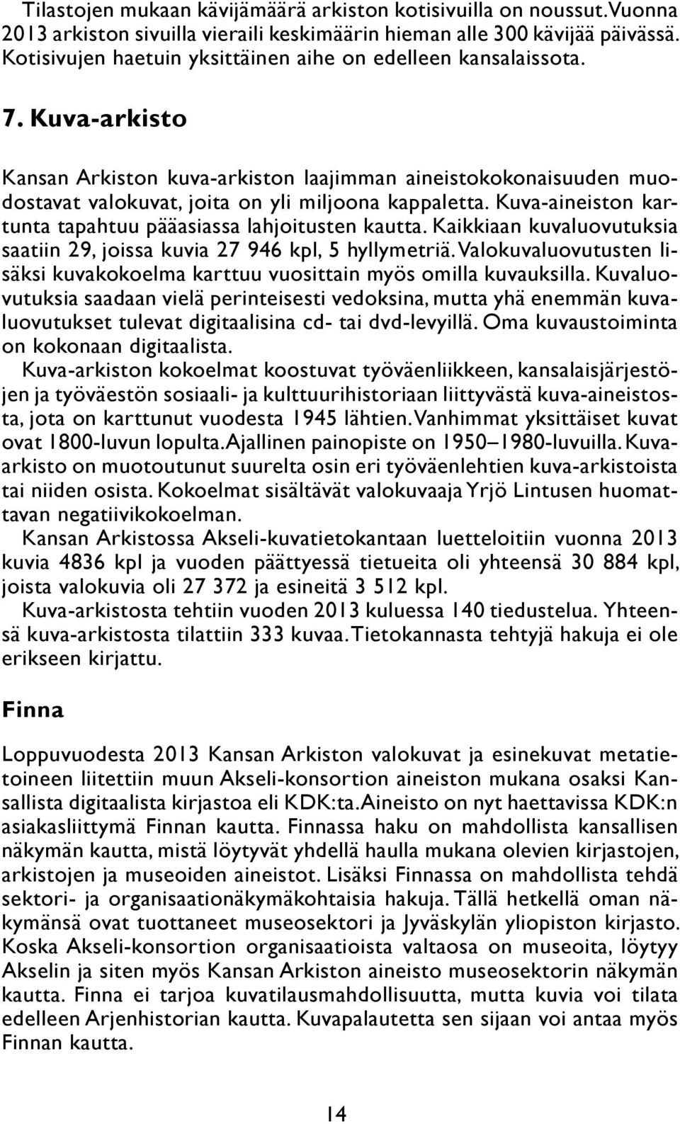 Kuva-aineiston kartunta tapahtuu pääasiassa lahjoitusten kautta. Kaikkiaan kuvaluovutuksia saatiin 29, joissa kuvia 27 946 kpl, 5 hyllymetriä.