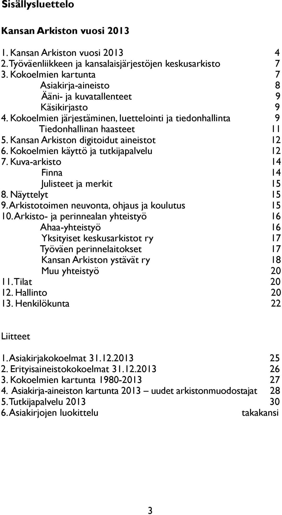 Kansan Arkiston digitoidut aineistot 12 6. Kokoelmien käyttö ja tutkijapalvelu 12 7. Kuva-arkisto 14 Finna 14 Julisteet ja merkit 15 8. Näyttelyt 15 9.