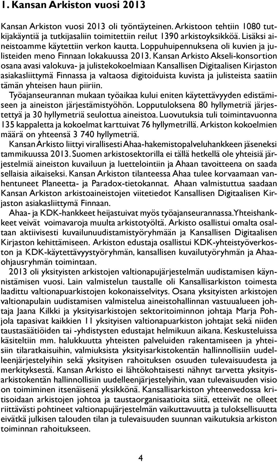 Kansan Arkisto Akseli-konsortion osana avasi valokuva- ja julistekokoelmiaan Kansallisen Digitaalisen Kirjaston asiakasliittymä Finnassa ja valtaosa digitoiduista kuvista ja julisteista saatiin tämän