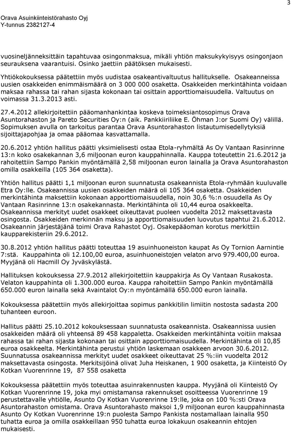 Osakkeiden merkintähinta voidaan maksaa rahassa tai rahan sijasta kokonaan tai osittain apporttiomaisuudella. Valtuutus on voimassa 31.3.2013 asti. 27.4.