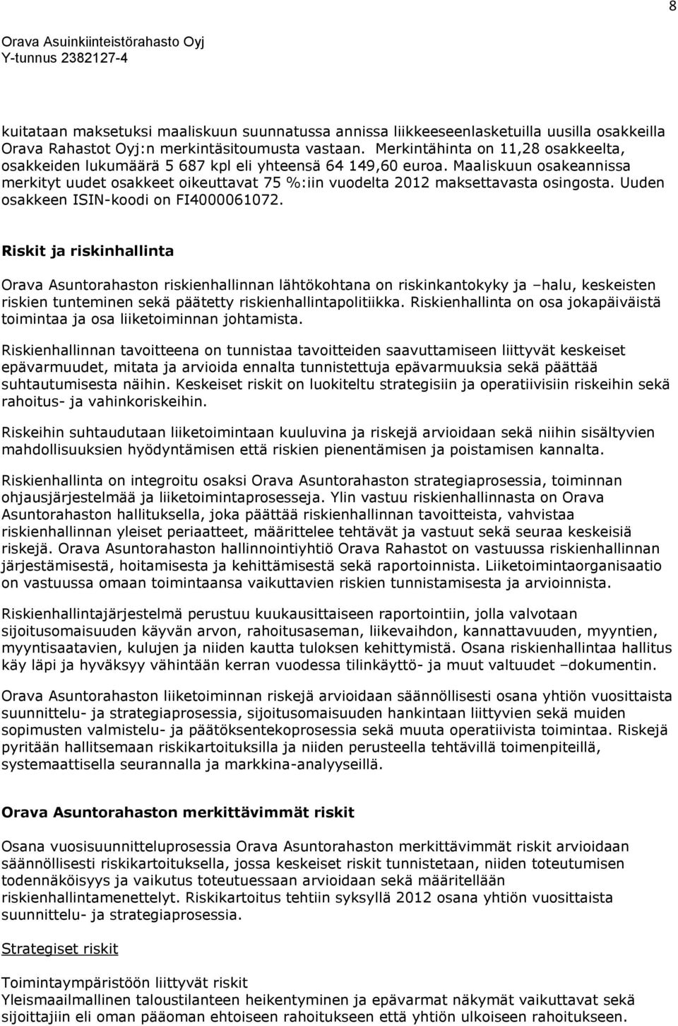 Maaliskuun osakeannissa merkityt uudet osakkeet oikeuttavat 75 %:iin vuodelta 2012 maksettavasta osingosta. Uuden osakkeen ISIN-koodi on FI4000061072.
