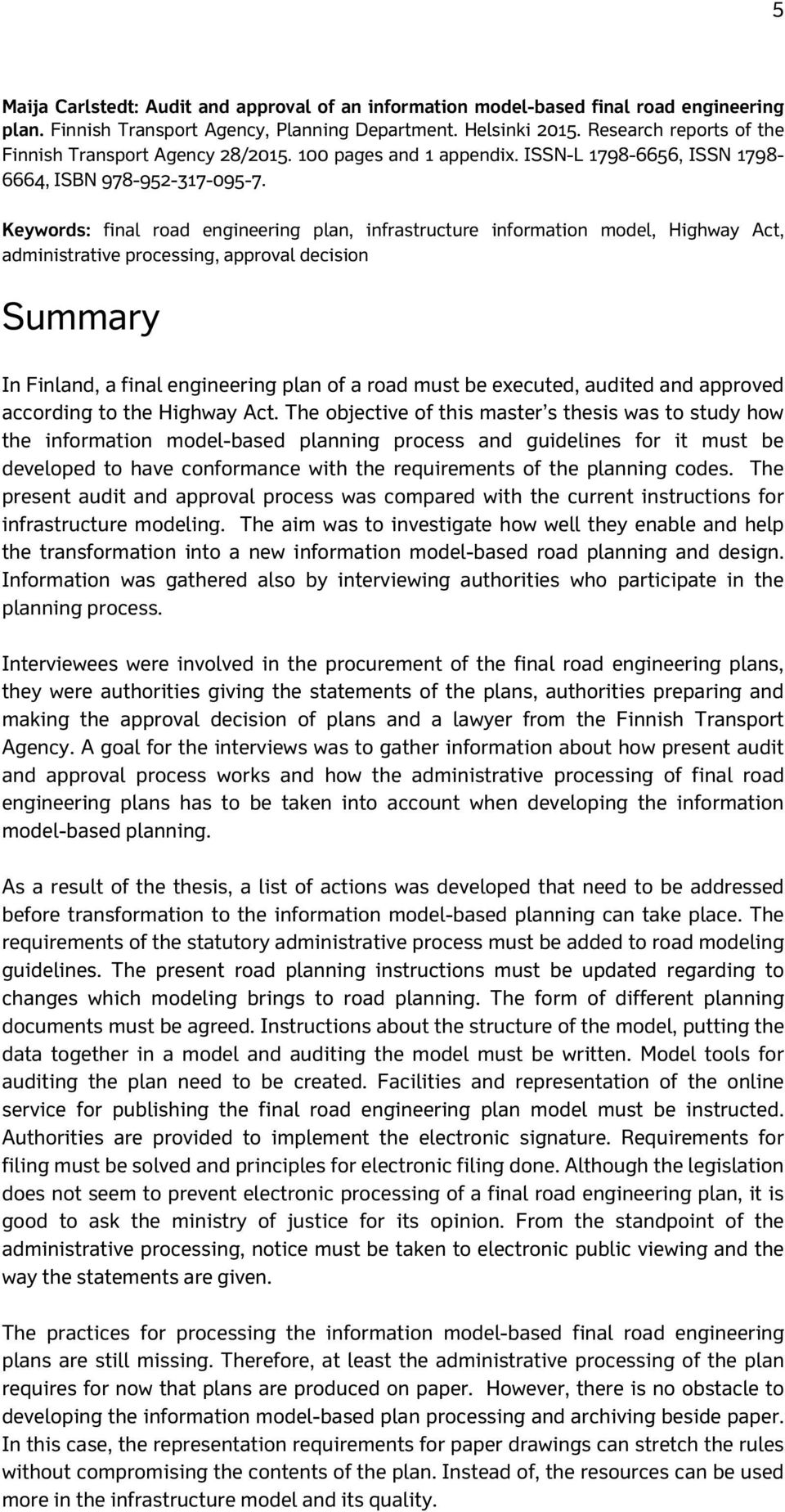 Keywords: final road engineering plan, infrastructure information model, Highway Act, administrative processing, approval decision Summary In Finland, a final engineering plan of a road must be