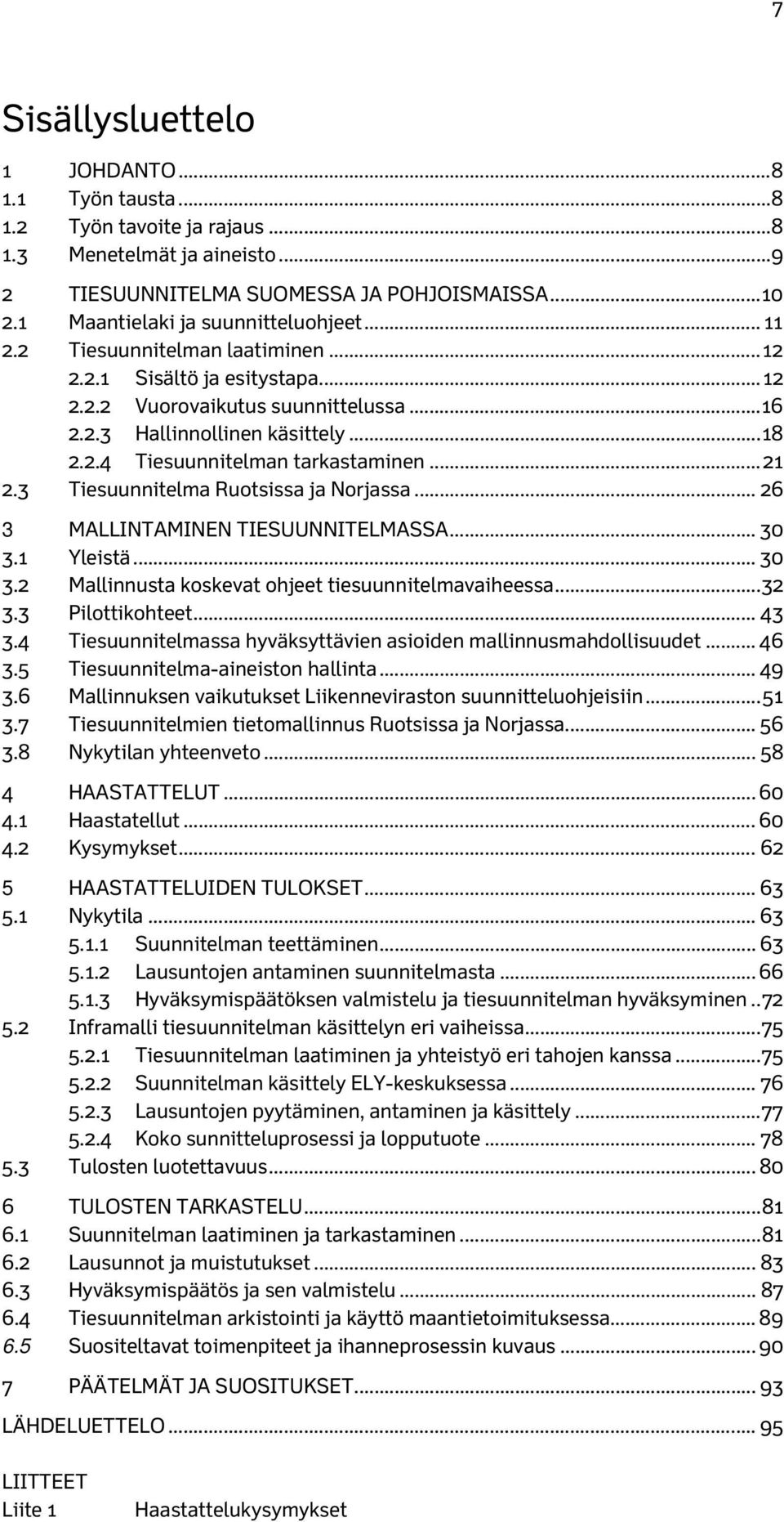 .. 21 2.3 Tiesuunnitelma Ruotsissa ja Norjassa... 26 3 MALLINTAMINEN TIESUUNNITELMASSA... 30 3.1 Yleistä... 30 3.2 Mallinnusta koskevat ohjeet tiesuunnitelmavaiheessa... 32 3.3 Pilottikohteet... 43 3.