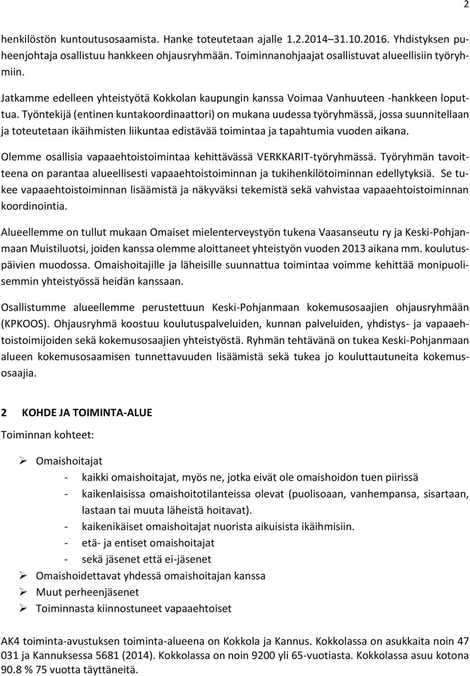 Työntekijä (entinen kuntakoordinaattori) on mukana uudessa työryhmässä, jossa suunnitellaan ja toteutetaan ikäihmisten liikuntaa edistävää toimintaa ja tapahtumia vuoden aikana.