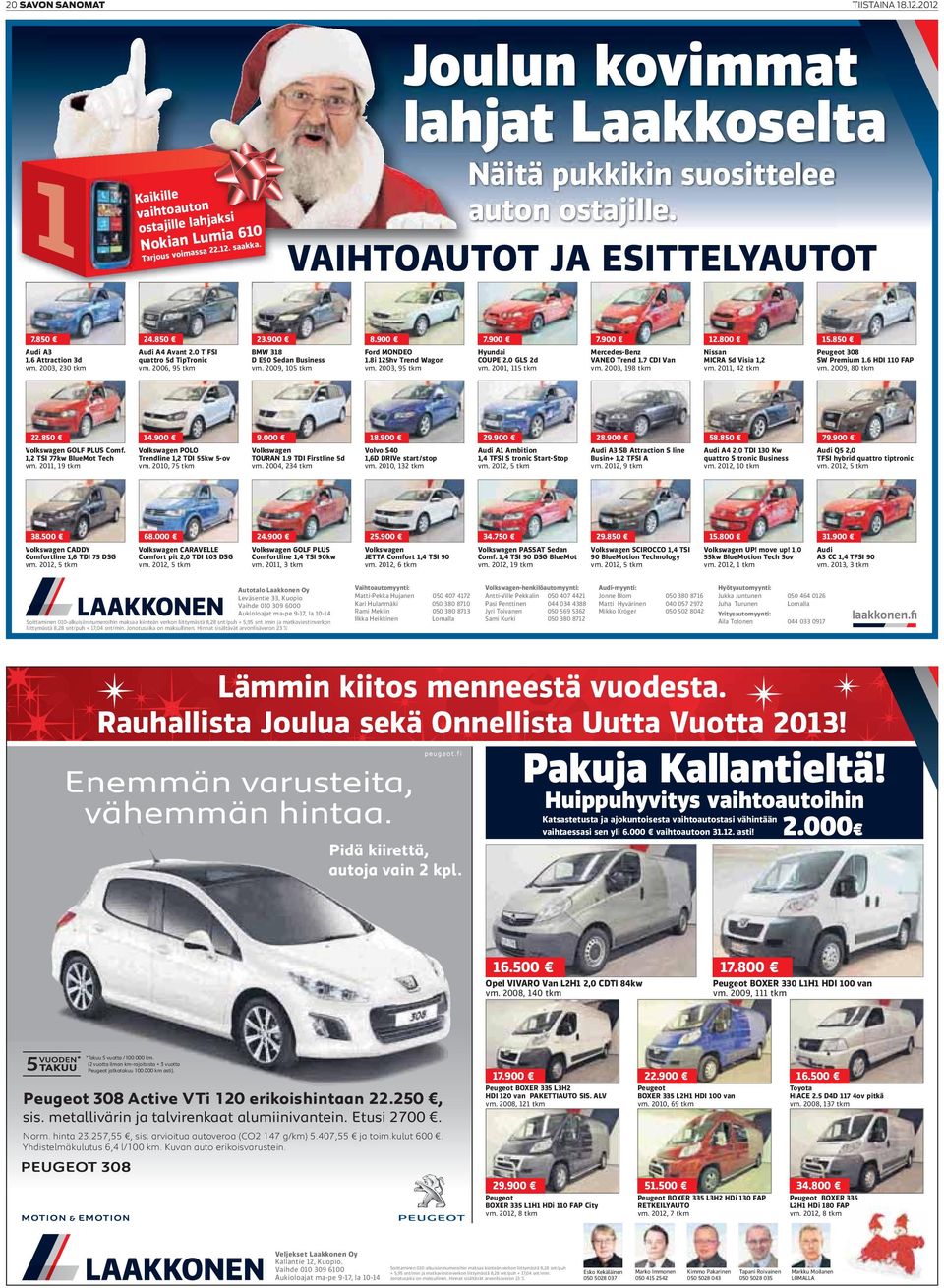 900 Volkswagen GOLF PLUS Comf. 1,2 TSI 77kw BlueMot Tech vm. 2011, 19 tkm 38.500 Volkswagen POLO Trendline 1,2 TDI 55kw 5-ov vm. 2010, 75 tkm 68.