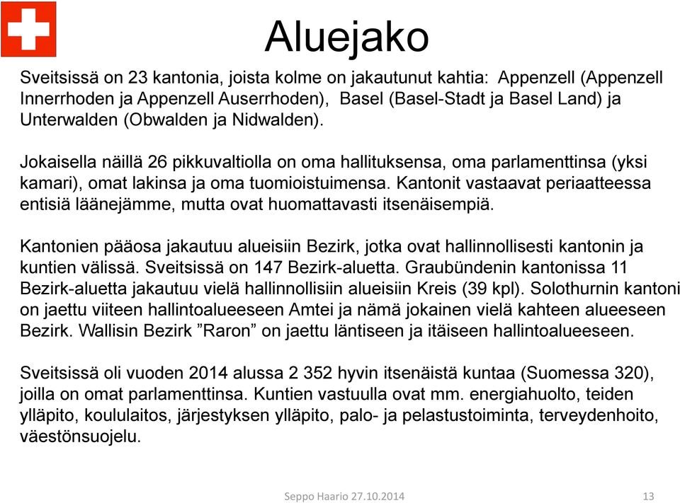 Kantonit vastaavat periaatteessa entisiä läänejämme, mutta ovat huomattavasti itsenäisempiä. Kantonien pääosa jakautuu alueisiin Bezirk, jotka ovat hallinnollisesti kantonin ja kuntien välissä.