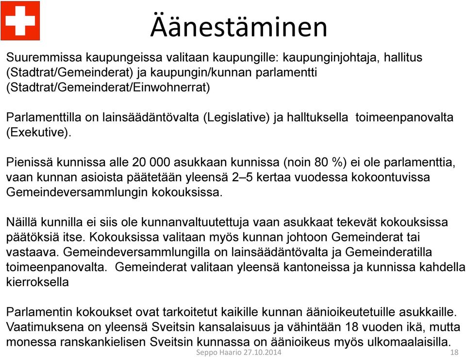 Pienissä kunnissa alle 20 000 asukkaan kunnissa (noin 80 %) ei ole parlamenttia, vaan kunnan asioista päätetään yleensä 2 5 kertaa vuodessa kokoontuvissa Gemeindeversammlungin kokouksissa.