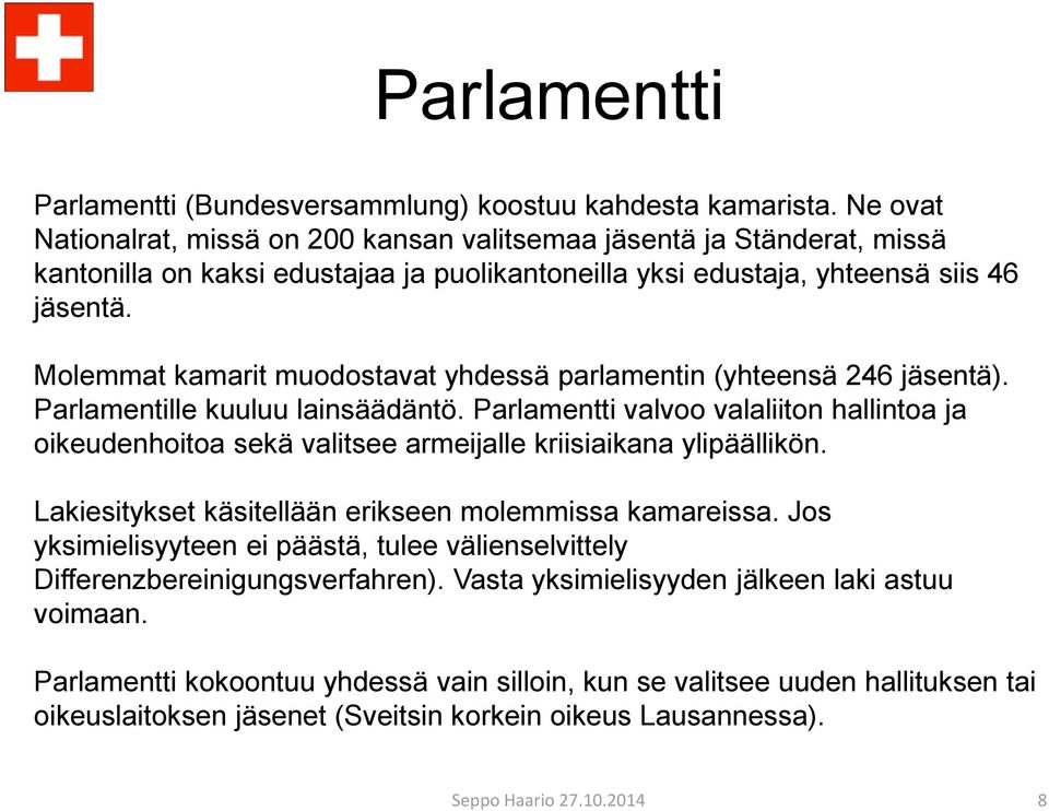 Molemmat kamarit muodostavat yhdessä parlamentin (yhteensä 246 jäsentä). Parlamentille kuuluu lainsäädäntö.