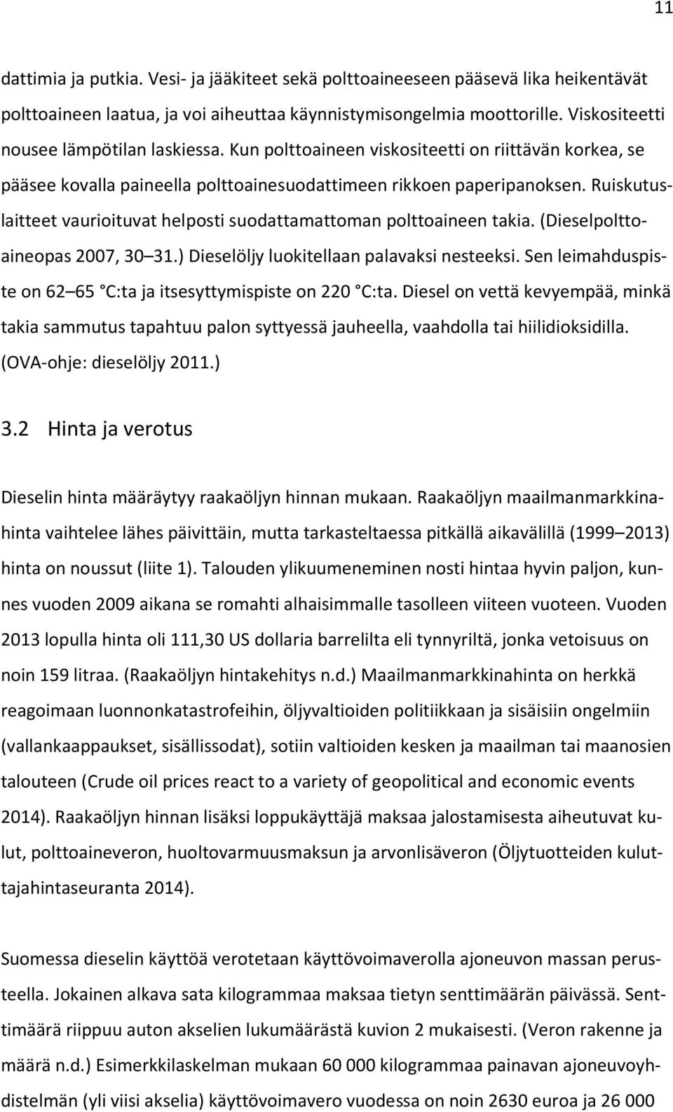 Ruiskutuslaitteet vaurioituvat helposti suodattamattoman polttoaineen takia. (Dieselpolttoaineopas 2007, 30 31.) Dieselöljy luokitellaan palavaksi nesteeksi.
