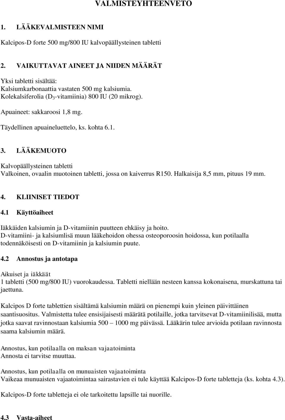 Täydellinen apuaineluettelo, ks. kohta 6.1. 3. LÄÄKEMUOTO Kalvopäällysteinen tabletti Valkoinen, ovaalin muotoinen tabletti, jossa on kaiverrus R150. Halkaisija 8,5 mm, pituus 19 mm. 4.