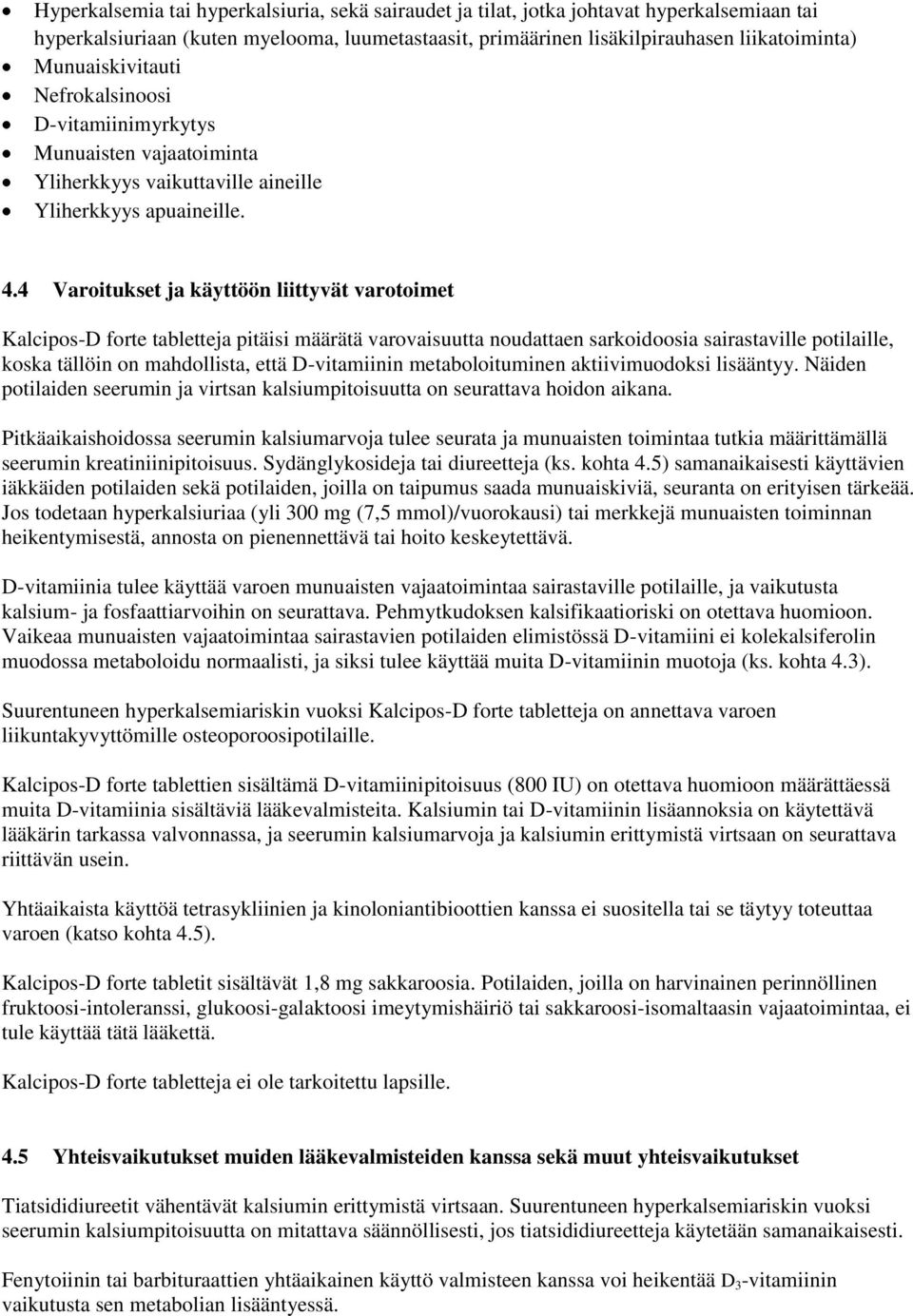 4 Varoitukset ja käyttöön liittyvät varotoimet Kalcipos-D forte tabletteja pitäisi määrätä varovaisuutta noudattaen sarkoidoosia sairastaville potilaille, koska tällöin on mahdollista, että