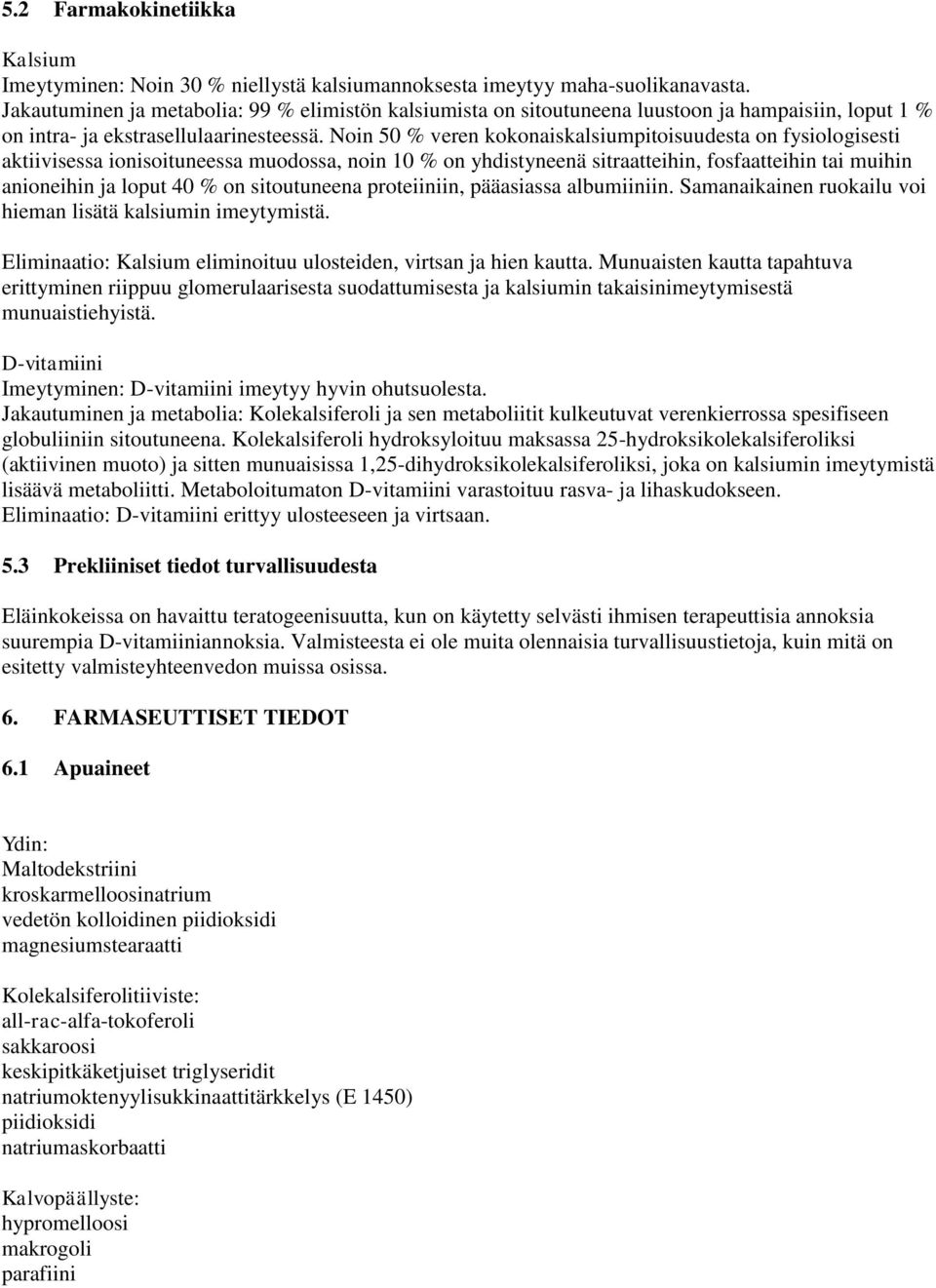 Noin 50 % veren kokonaiskalsiumpitoisuudesta on fysiologisesti aktiivisessa ionisoituneessa muodossa, noin 10 % on yhdistyneenä sitraatteihin, fosfaatteihin tai muihin anioneihin ja loput 40 % on