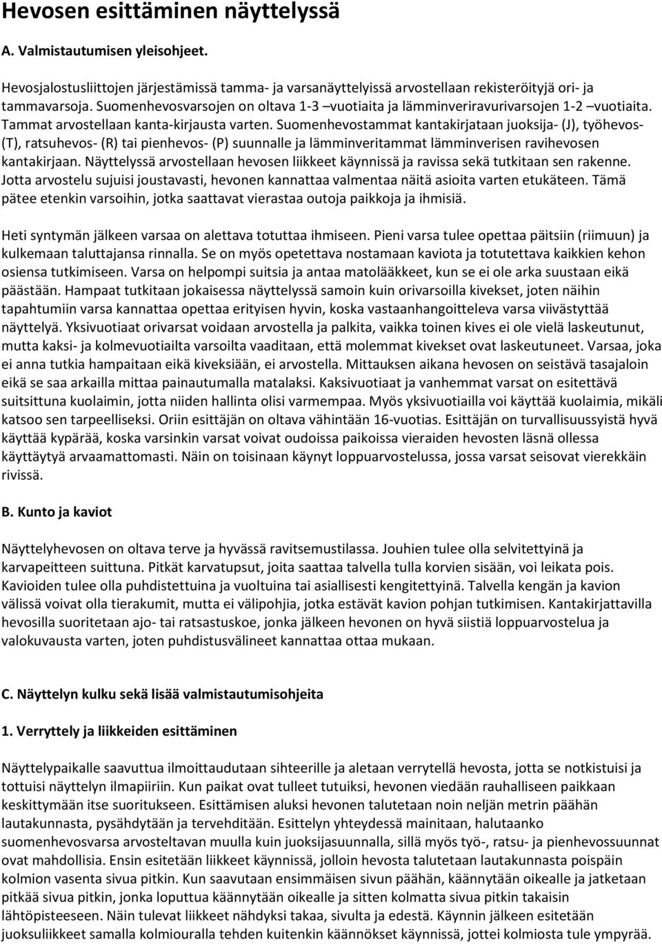 Suomenhevostammat kantakirjataan juoksija- (J), työhevos- (T), ratsuhevos- (R) tai pienhevos- (P) suunnalle ja lämminveritammat lämminverisen ravihevosen kantakirjaan.