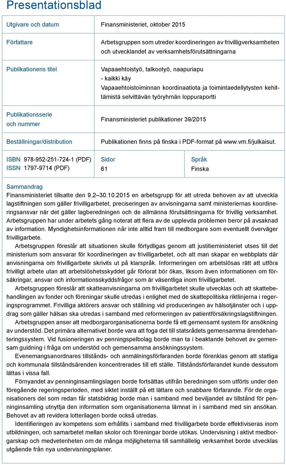 och nummer Finansministeriet publikationer 39/2015 Beställningar/distribution Publikationen finns på finska i PDF-format på www.vm.fi/julkaisut.