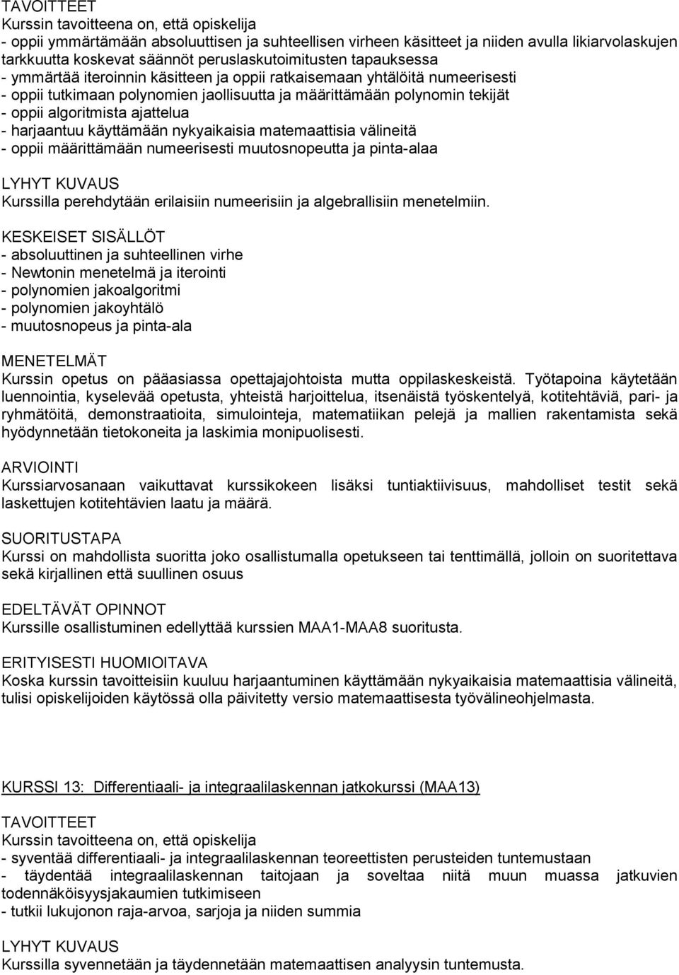 välineitä - oppii määrittämään numeerisesti muutosnopeutta ja pinta-alaa Kurssilla perehdytään erilaisiin numeerisiin ja algebrallisiin menetelmiin.