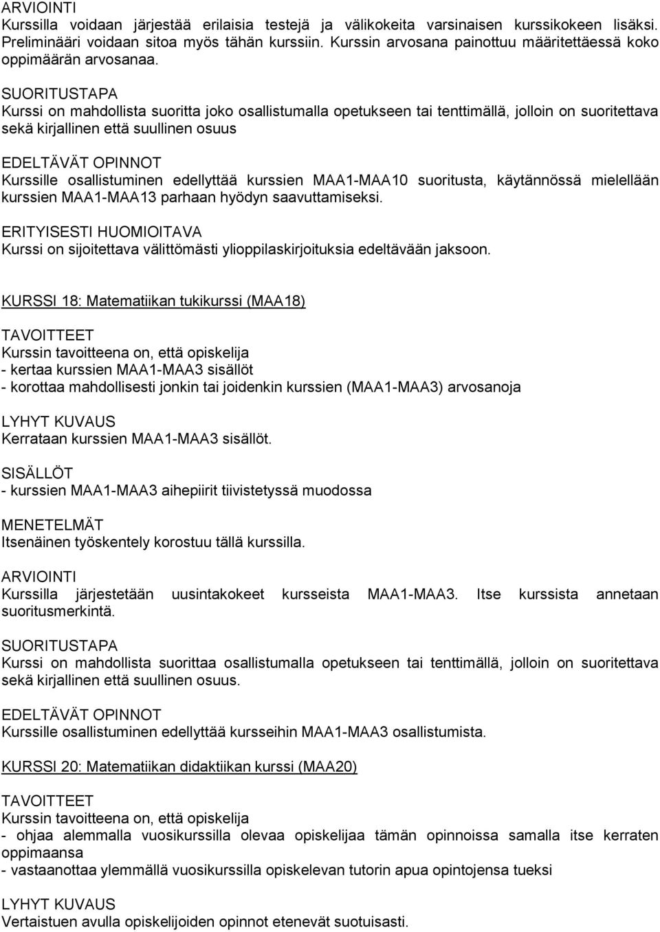 Kurssi on mahdollista suoritta joko osallistumalla opetukseen tai tenttimällä, jolloin on suoritettava sekä kirjallinen että suullinen osuus Kurssille osallistuminen edellyttää kurssien MAA1-MAA10