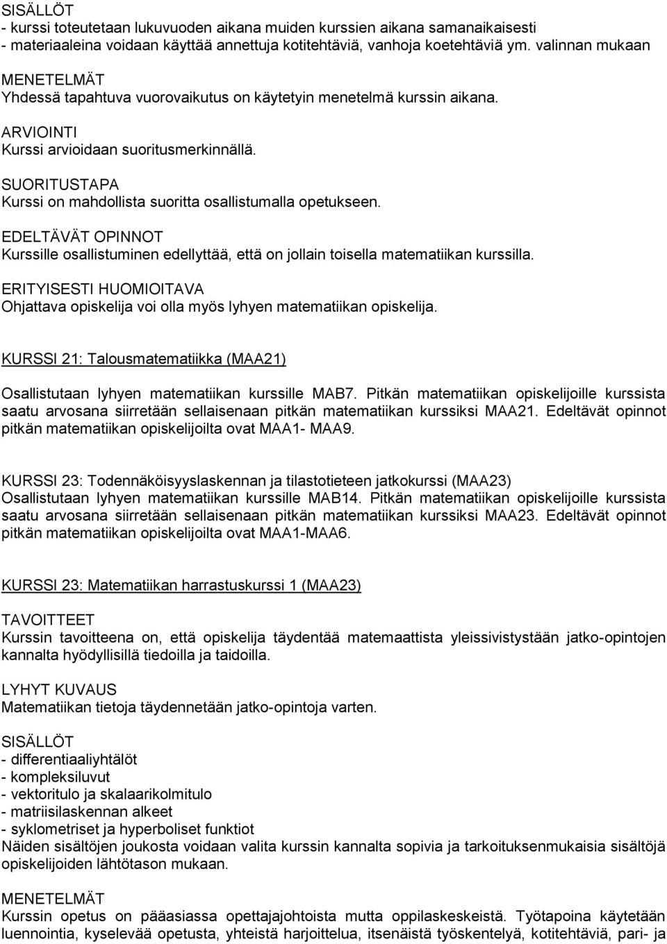 Kurssille osallistuminen edellyttää, että on jollain toisella matematiikan kurssilla. Ohjattava opiskelija voi olla myös lyhyen matematiikan opiskelija.