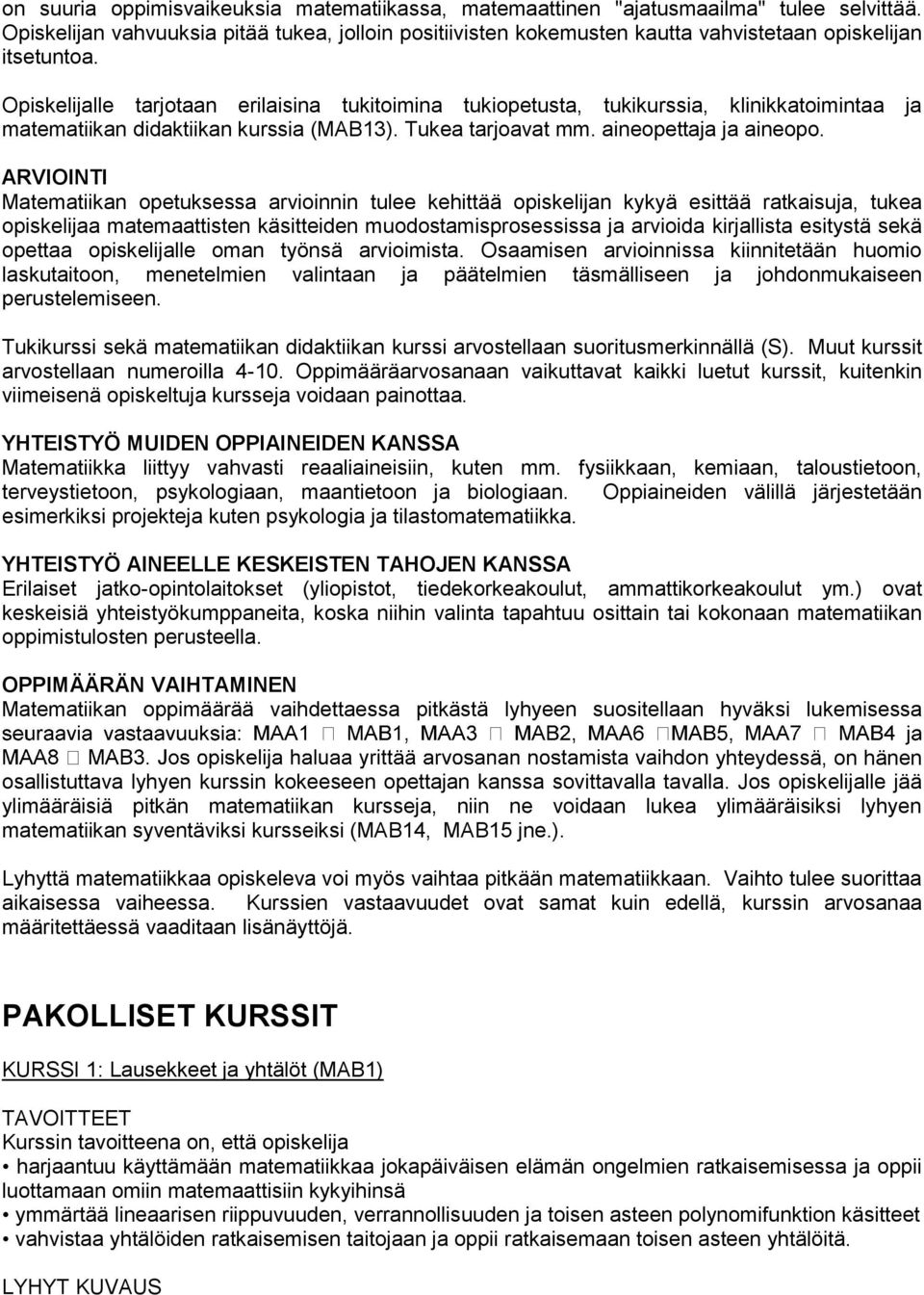 Opiskelijalle tarjotaan erilaisina tukitoimina tukiopetusta, tukikurssia, klinikkatoimintaa ja matematiikan didaktiikan kurssia (MAB13). Tukea tarjoavat mm. aineopettaja ja aineopo.